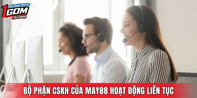 Bộ phận CSKH của MAY88 hoạt động liên tục
