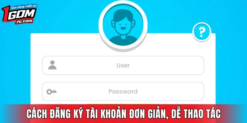 Cách đăng ký tài khoản đơn giản, dễ thao tác