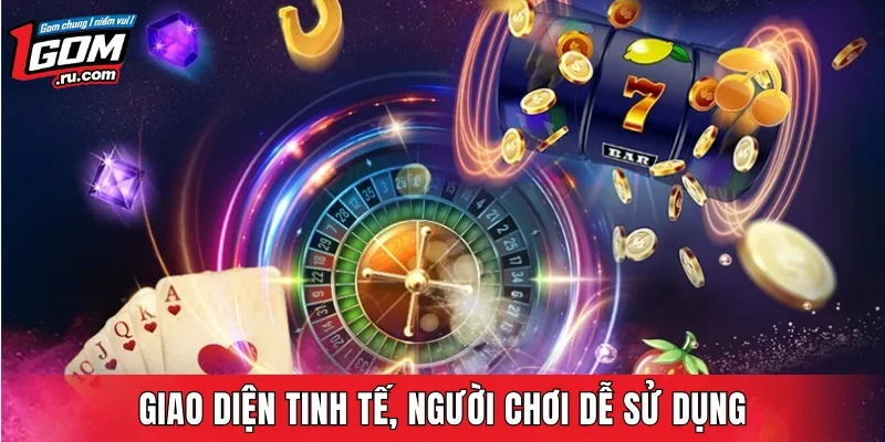 Giao diện tinh tế, người chơi dễ sử dụng