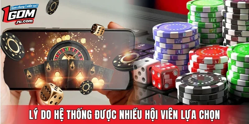 Lý do hệ thống được nhiều hội viên lựa chọn
