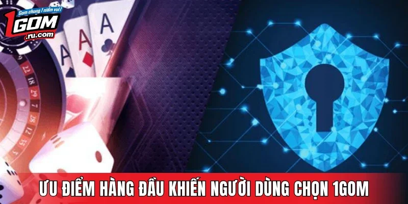 Ưu điểm hàng đầu khiến người dùng chọn 1GOM