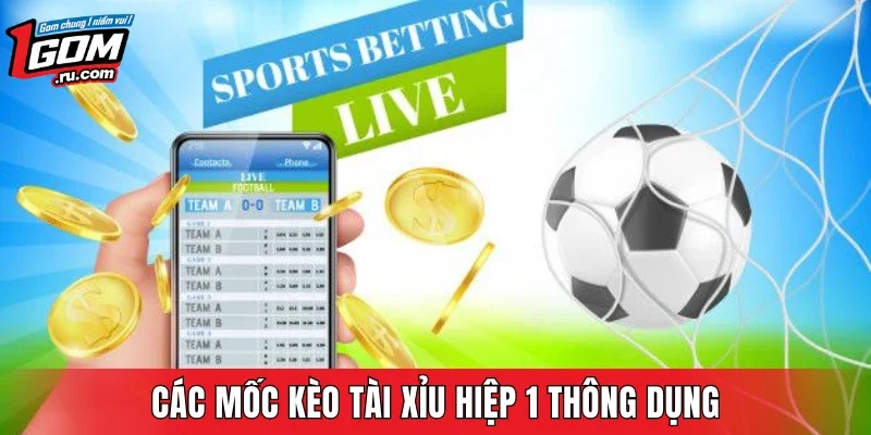 Các mốc kèo tài xỉu hiệp 1 thông dụng