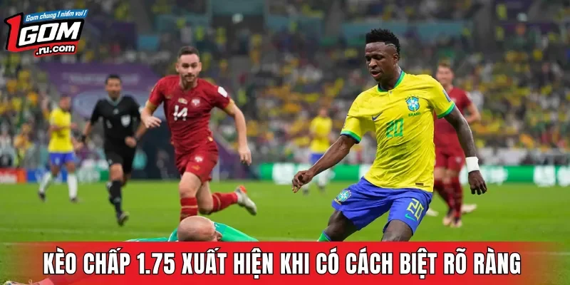 Kèo chấp 1.75 thường xuất hiện khi có cách biệt rõ ràng giữa hai đội