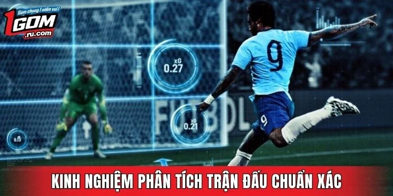 Kinh nghiệm phân tích trận đấu chuẩn xác từ cao thủ