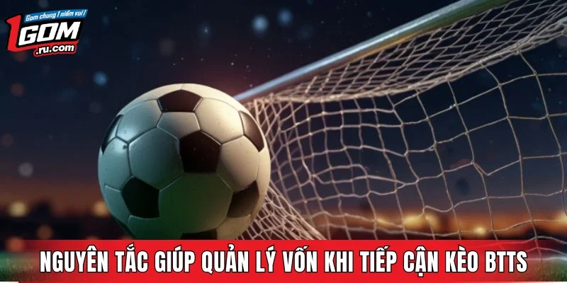 Nguyên tắc giúp quản lý vốn khi tiếp cận kèo BTTS