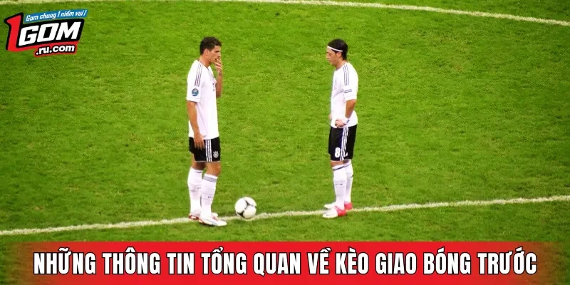Những thông tin tổng quan về kèo giao bóng trước
