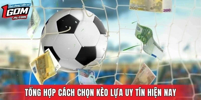 Tổng hợp cách chọn kèo lựa uy tín hiện nay