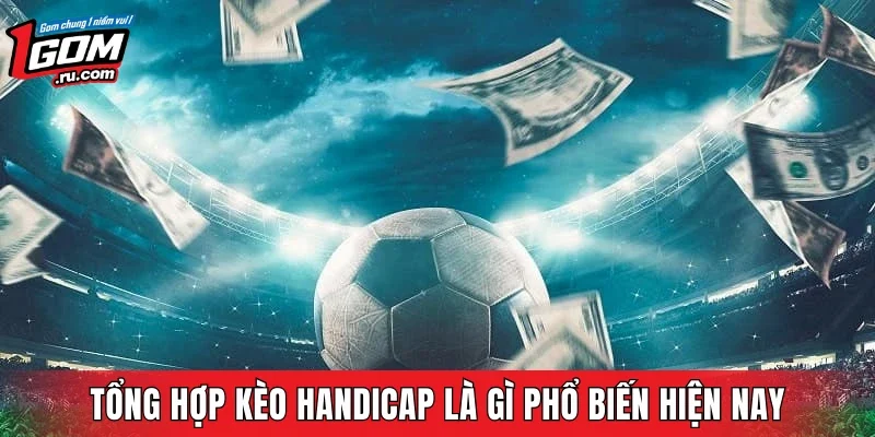 Tổng hợp kèo Handicap là gì phổ biến hiện nay