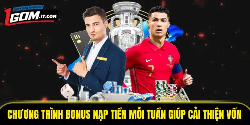 Chương trình bonus nạp tiền mỗi tuần giúp cải thiện vốn cược