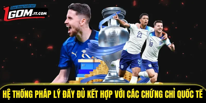 Hệ thống pháp lý đầy đủ kết hợp với các chứng chỉ quốc tế